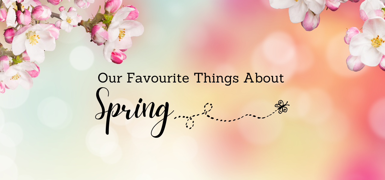 Our Favourite Things About Spring